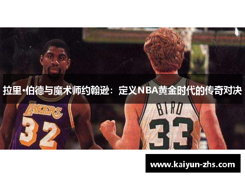 拉里·伯德与魔术师约翰逊：定义NBA黄金时代的传奇对决